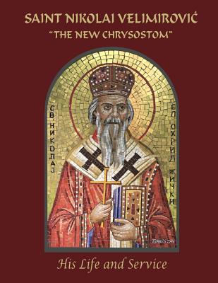 Saint Nikolai Velimirovic, The New Chrysostom: His Life and Service - Daniel M. Rogich
