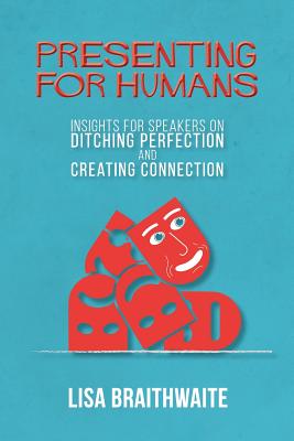 Presenting for Humans: Insights for Speakers on Ditching Perfection and Creating Connection - Lisa Braithwaite