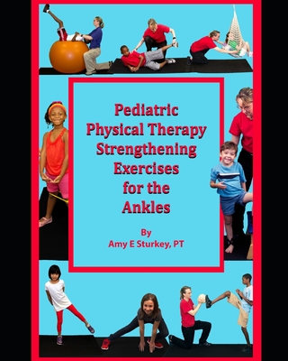 Coperta cărții 'Pediatric Physical Therapy Strengthening Exercises for the Ankles: Treatment Suggestions by Muscle Actions - Amy E.'
