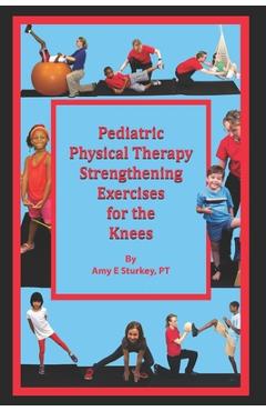 Coperta cărții 'Pediatric Physical Therapy Strengthening Exercises for the Knees: Treatment Suggestions by Muscle Action - Amy E.'