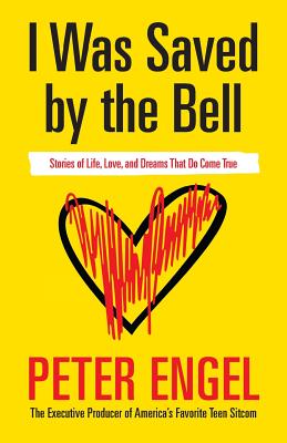 I Was Saved by the Bell: Stories of Life, Love, and Dreams That Do Come True - Peter Engel