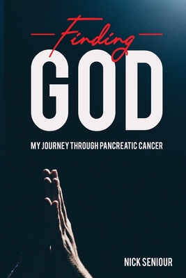 Finding God, My Journey Through Pancreatic Cancer - Nick Seniour