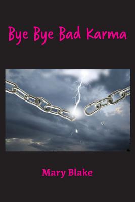 Bye Bye Bad Karma: Rewriting History to Change the Future - Mary Blake