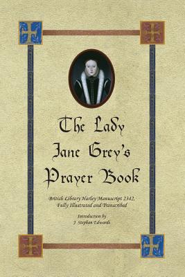 Coperta cărții 'The Lady Jane Grey's Prayer Book: British Library Harley Manuscript 2342, Fully Illustrated and Transcribed - John'