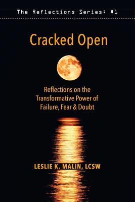 Cracked Open: Reflections on the Transformative Power of Failure, Fear & Doubt - Leslie K. Malin