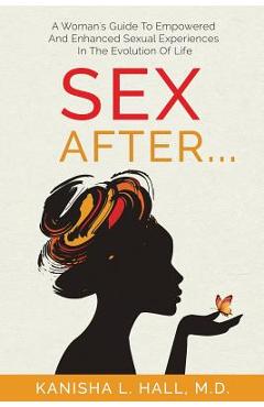 Coperta cărții 'Sex After...: A Woman's Guide to Empowered and Enhanced Sexual Experiences in the Evolution of Life - Kanisha L. Hall'