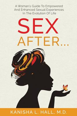 Coperta cărții 'Sex After...: A Woman's Guide to Empowered and Enhanced Sexual Experiences in the Evolution of Life - Kanisha L. Hall'