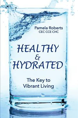 Coperta cărții 'Healthy & Hydrated: The Key to Vibrant Aging; Inside and Out - Pamela Roberts'