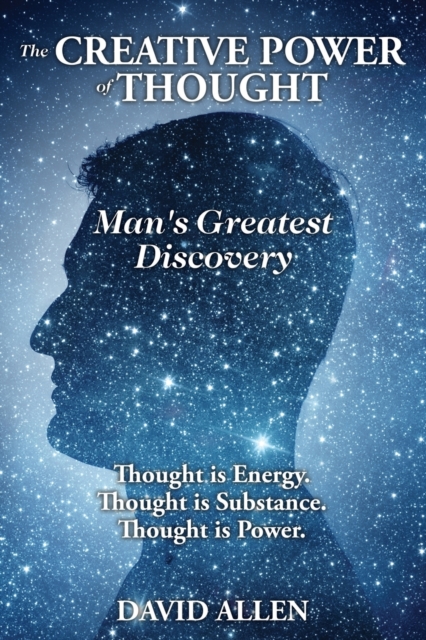 The Creative Power of Thought, Man's Greatest Discovery - David Allen
