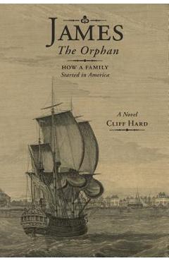 Coperta cărții 'James the Orphan: How a Family Started in America (A Novel) - Cliff Hard'