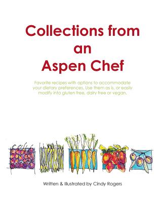 Collections from an Aspen Chef: : Favorite recipes with options to accommodate your dietary preferences. Use them as is, or easily modify into gluten - Cindy L. Rogers