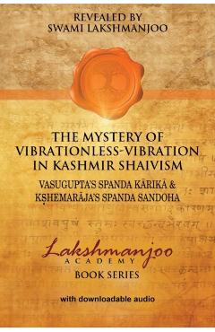 Poza produsului The Mystery of Vibrationless-Vibration in Kashmir Shaivism: : Vasugupta's Spanda Karika & Kshemaraja's Spanda Sandoha - Swami Lakshmanjoo