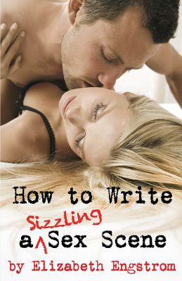 How to Write a Sizzling Sex Scene - Elizabeth Engstrom