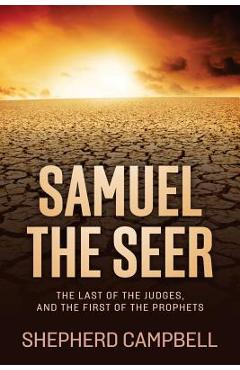 Coperta cărții 'Samuel the Seer: The Last of the Judges, and the First of the Prophets - Shepherd C. Campbell'