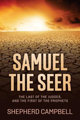 Coperta cărții 'Samuel the Seer: The Last of the Judges, and the First of the Prophets - Shepherd C. Campbell'