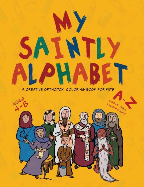 My Saintly Alphabet: A Creative Orthodox Colouring Book for Kids: A Creative Orthodox Coloring Book for Kids: A Creative Orthodox Coloring - Michael Elgamal
