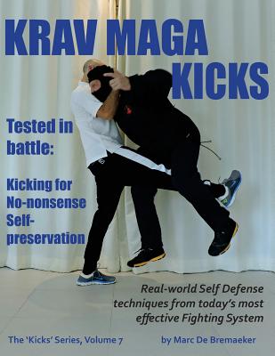 Krav Maga Kicks: Real-world Self Defense techniques from today's most effective Fighting System - Marc De Bremaeker