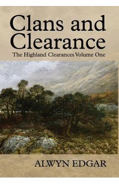 Coperta cărții 'Clans and Clearance: The Highland Clearances Volume One - Alwyn Edgar'