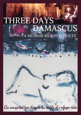 Three Days in Damascus: A memoir - Kim Schultz