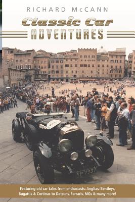 Classic Car Adventures: Old car tales from enthusiasts. - Richard Mccann