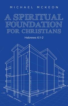 Coperta cărții 'A Spiritual Foundation for Christians: Hebrews 6:1-2 - Michael Mckeon'