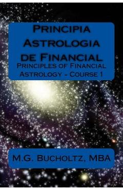 Coperta cărții 'Principia Astrologia de Financial - Course 1: (Principles of Financial Astrology) - M. G. Bucholtz'