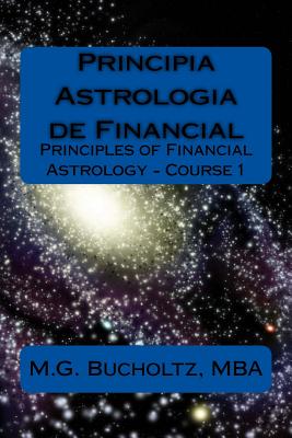 Principia Astrologia de Financial - Course 1: (Principles of Financial Astrology) - M. G. Bucholtz