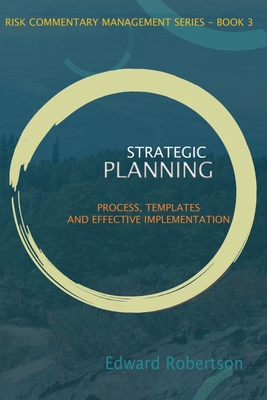 Strategic Planning: Process, Templates and Effective Implementation - Edward Robertson