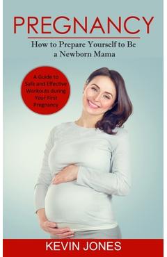 Coperta cărții 'Pregnancy: How to Prepare Yourself to Be a Newborn Mama (A Guide to Safe and Effective Workouts during Your First'