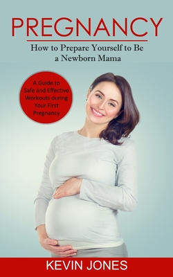 Coperta cărții 'Pregnancy: How to Prepare Yourself to Be a Newborn Mama (A Guide to Safe and Effective Workouts during Your First'