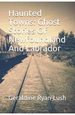 Coperta cărții 'Haunted Towns: Ghost Stories Of Newfoundland And Labrador - Geraldine Ryan-lush'