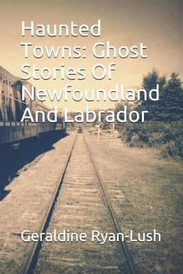 Coperta cărții 'Haunted Towns: Ghost Stories Of Newfoundland And Labrador - Geraldine Ryan-lush'