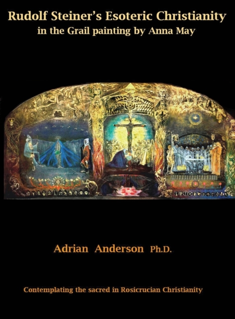 Rudolf Steiner's Esoteric Christianity in the Grail painting by Anna May: Contemplating the sacred in Rosicrucian Christianity - Adrian Anderson