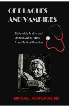 Coperta cărții 'of Plagues and Vampires: Believable Myths, and Unbelievable Facts From Medical Practice - Michael Hefferon'
