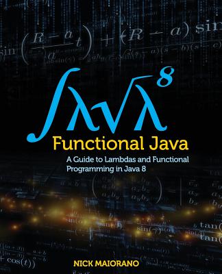 Coperta cărții 'Functional Java: A Guide to Lambdas and Functional Programming in Java 8 - Nick Maiorano'
