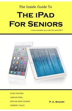 Coperta cărții 'The Inside Guide to the iPad for Seniors: Covers models up to the Pro and iOS 9 - P. A. Stuart'