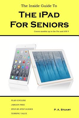 Coperta cărții 'The Inside Guide to the iPad for Seniors: Covers models up to the Pro and iOS 9 - P. A. Stuart'