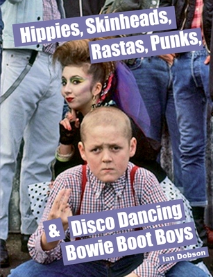 Coperta cărții 'Hippies, Skinheads, Rastas, Punks & Disco Dancing Bowie Boot Boys: Screening Youth Subcultures 1967-1985 - Ian Dobson'