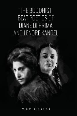 The Buddhist Beat Poetics of Diane di Prima and Lenore Kandel - Max Orsini