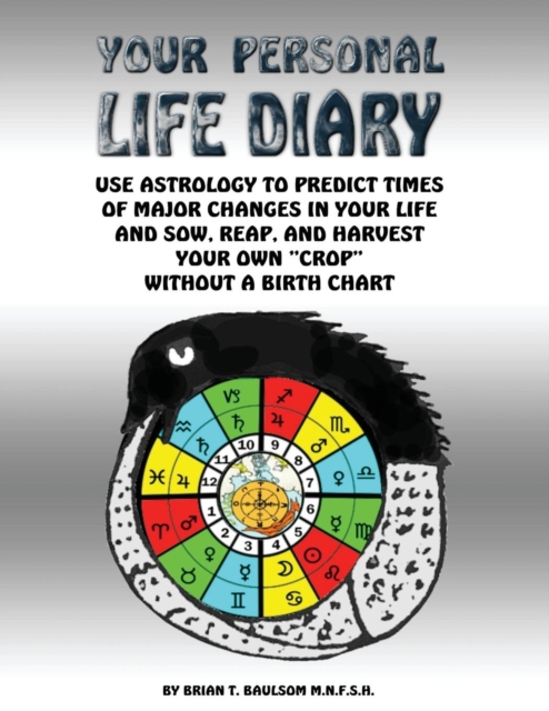 Your Personal Life Diary: Use Astrology to predict times of major changes in your life and sow, reap, and harvest your own 