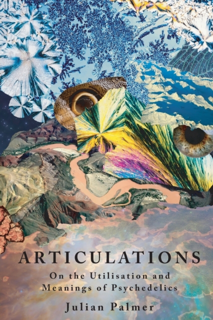 Articulations: On The Utilisation and Meanings of Psychedelics - Julian Palmer