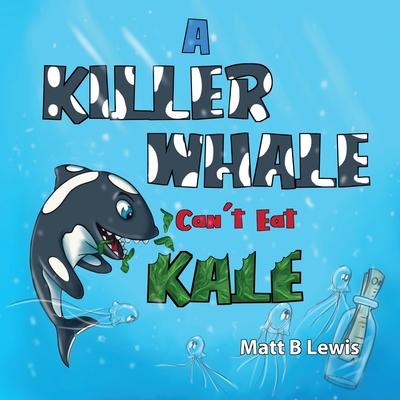 A Killer Whale can't eat Kale - Matt B. Lewis