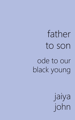 Father to Son: Ode to Our Black Young - Jaiya John