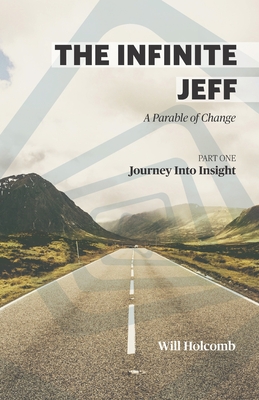 The Infinite Jeff - A Parable of Change: Part 1: Journey into Insight - Will Holcomb