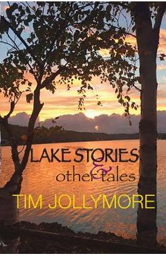 Coperta cărții 'Lake Stories and Other Tales - Tim Jollymore'