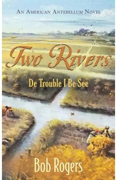 Coperta cărții 'Two Rivers: De Trouble I Be See - Bob Rogers'
