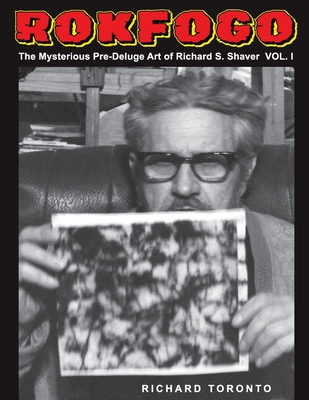 Rokfogo: The Mysterious Pre-Deluge Art of Richard S. Shaver - Richard Toronto