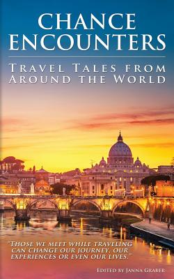 Chance Encounters: Travel Tales from Around the World - Janna Graber