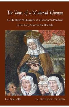 Coperta cărții 'The Voice of a Medieval Woman: St. Elizabeth of Hungary as a Franciscan Penitent in the Early Sources for Her Life -'
