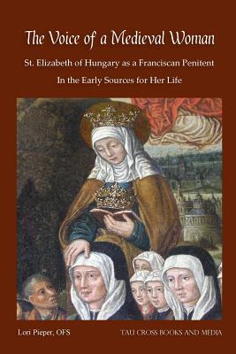 Coperta cărții 'The Voice of a Medieval Woman: St. Elizabeth of Hungary as a Franciscan Penitent in the Early Sources for Her Life -'
